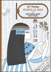 Art therapy. In riva al Nilo. Colouring book anti-stress libro