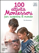 100 attivitÃ  Montessori per scoprire il mondo. 3-6 anni libro usato