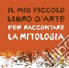 Il mio piccolo libro d'arte per raccontare la mitologia libro di Le Pichon Aude