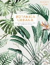 Botanica urbana. Una guida alle piante da interni per i giardinieri di oggi libro