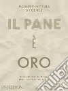 Il pane è oro. Ingredienti ordinari per piatti straordinari libro di Bottura Massimo