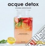 Acque detox. Le acque aromatizzate libro