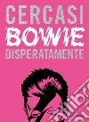 Cercasi Bowie disperatamente. Ediz. illustrata libro di Castello-Cortes Ian