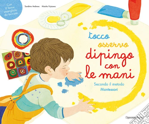Tocco, osservo, dipingo con le mani secondo il metodo Montessori. Ediz. a colori