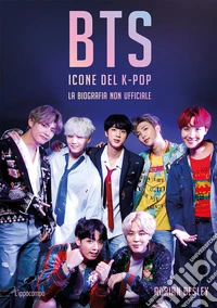 BTS. Icone del K-pop. La biografia non ufficiale libro