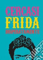 Cercasi Frida disperatamente. Ediz. illustrata libro