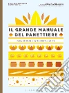 Il grande manuale del panettiere. Pani, brioche e altre bontà dorate libro