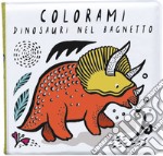 Colorami. Dinosauri nel bagnetto. Ediz. a colori. Con gadget libro