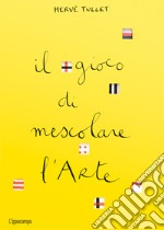 Il gioco di mescolare l'arte. Ediz. a colori libro