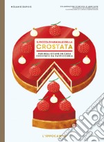 Il piccolo manuale della crostata. Per realizzare in casa crostate da pasticceria libro