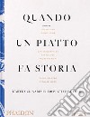 Quando un piatto fa storia. L'arte culinaria in 240 piatti d'autore libro