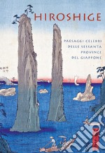 Hiroshige. Paesaggi celebri delle sessanta province del Giappone. Ediz. a colori libro