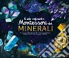 Il mio cofanetto Montessori dei minerali. Ediz. a colori. Con gadget libro