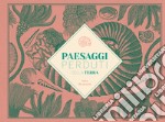 Paesaggi perduti della Terra. Ediz. illustrata libro