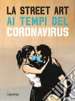 La street art ai tempi del coronavirus. Ediz. illustrata libro