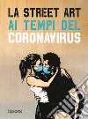 La street art ai tempi del coronavirus. Ediz. illustrata libro di Tapies Xavier