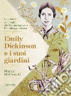 Emily Dickinson e i suoi giardini. Le piante e i luoghi che hanno ispirato l'iconica poetessa libro