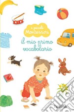 Il mio primo vocabolario. I piccoli Montessori. Ediz. a colori libro