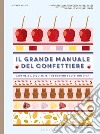 Il grande manuale del confettiere. Caramelle, liquirizie, torroncini e altri dolciumi. Ediz. illustrata libro