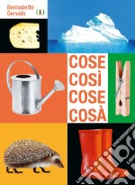 Cose così cose cosà. Ediz. a colori libro