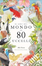 Il giro del mondo in 80 uccelli. Ediz. a colori