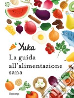 Yuka. La guida all'alimentazione sana. Ediz. a colori