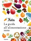 Yuka. La guida all'alimentazione sana. Ediz. a colori libro di Chapon Julie Berthou Anthony