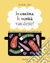 In cucina, le verità van dette! libro