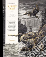 Fantastico Gustave Doré. Ediz. illustrata libro