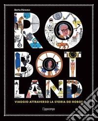 Robotland. Viaggio attraverso la storia dei robot
