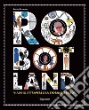 Robotland. Viaggio attraverso la storia dei robot libro di Paramo Berta