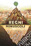 Regni minuscoli. Ediz. a colori libro