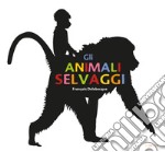 Gli animali selvaggi. Ediz. illustrata