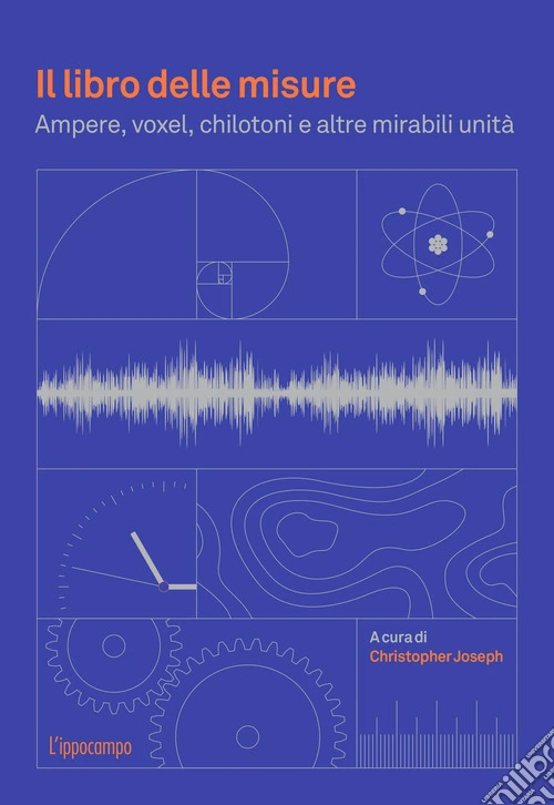 Il libro delle misure. Ampere, voxel, chilotoni e altre mirabili unit�