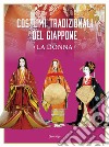 Costumi tradizionali del Giappone. La donna. Ediz. illustrata libro