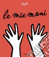 Le mie mani. Ediz. a colori libro