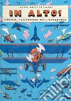 In alto! Storia illustrata dell'aviazione. Ediz. a colori libro