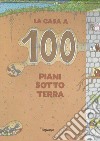 La casa a 100 piani sottoterra. Ediz. a colori libro