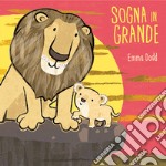 Sogna in grande. Ediz. illustrata libro