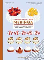 Il piccolo manuale della meringa. Pavlova, macaron, spumini e altri dolci meringati libro