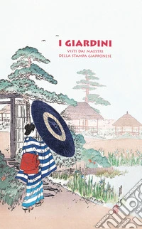 I giardini. Visti dai maestri della stampa giapponese