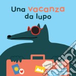 Una vacanza da lupo. Ediz. illustrata libro