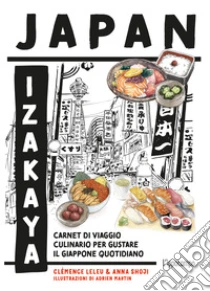 Japan Izakaya. Carnet di viaggio culinario per gustare il Giappone quotidiano. Ediz. illustrata