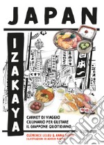 Japan Izakaya. Carnet di viaggio culinario per gustare il Giappone quotidiano. Ediz. illustrata