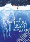 La medusa gigante dell'Artico. Libri per piccoli libro