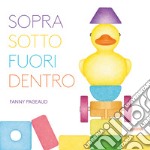 Sopra, sotto, fuori, dentro. Libri per piccoli. Ediz. illustrata libro