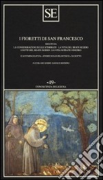 I fioretti di San Francesco. Seguiti da: Le considerazioni sulle stimmate-la vita del beato Egidio-I detti del beato Egidio-La vita di frate Ginepro...