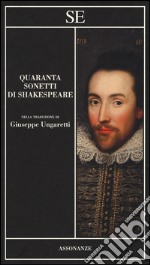 Quaranta sonetti di Shakespeare. Testo inglese a fronte libro