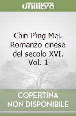 Chin P'ing Mei. Romanzo cinese del secolo XVI. Vol. 1