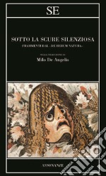 Sotto la scure silenziosa. Frammenti dal «De rerum natura». Testo latino a fronte libro